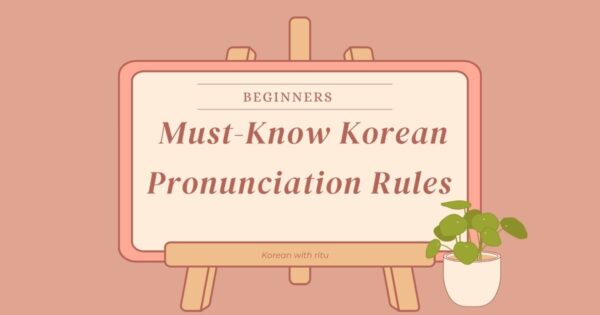 Must-Know Korean Pronunciation Rules For Beginners
